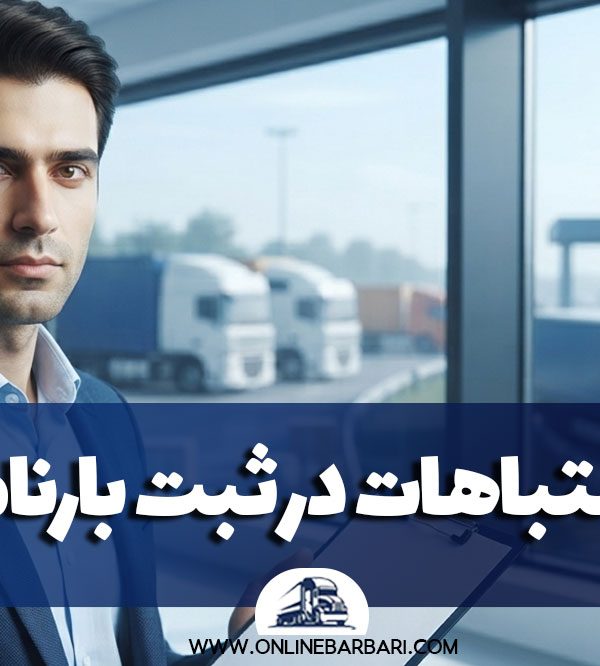 اشتباهات رایج در ثبت بارنامه و راه‌های جلوگیری از آن‌ها